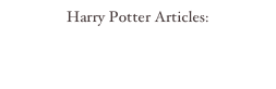 Harry Potter Articles: 
Half-Blood Prince Preview
Deathly Hallows Preview
Deathly Hallows (print version) 